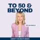 To 50 and Beyond podcast